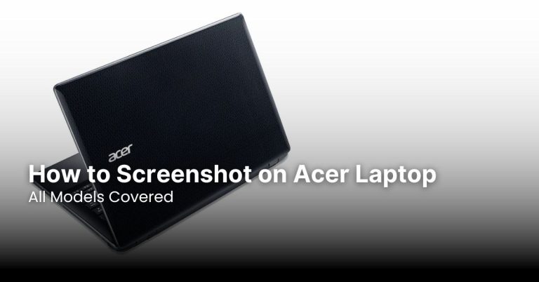 How to Screenshot on Acer Laptop: All Models Covered