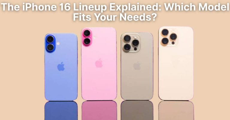 The iPhone 16 Lineup Explained: Which Model Fits Your Needs?
