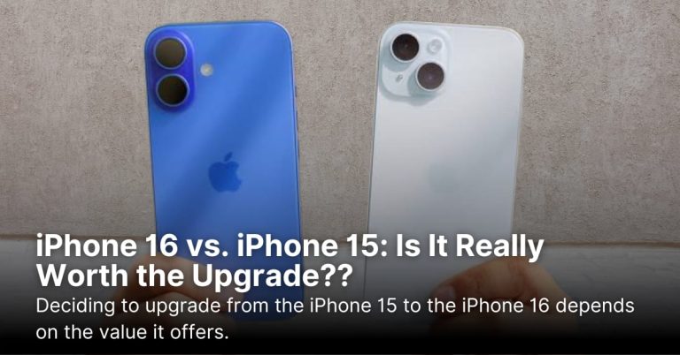 iPhone 16 vs. iPhone 15: Is It Really Worth the Upgrade?